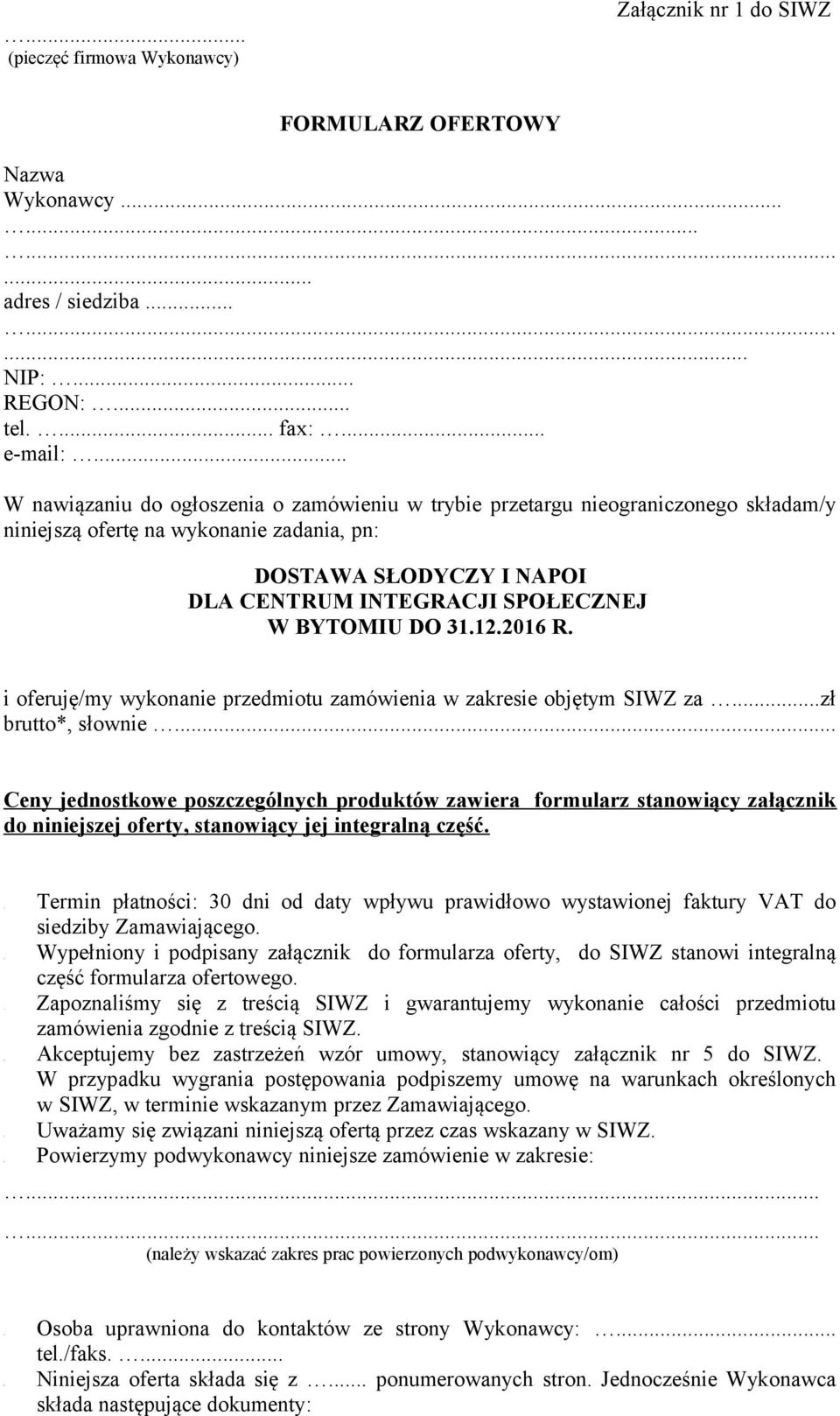 .. W nawiązaniu do ogłoszenia o zamówieniu w trybie przetargu nieograniczonego składam/y niniejszą ofertę na wykonanie zadania, pn: DOSTAWA SŁODYCZY I NAPOI DLA CENTRUM INTEGRACJI SPOŁECZNEJ W