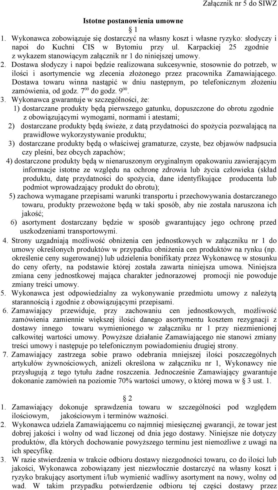 Dostawa towaru winna nastąpić w dniu następnym, po telefonicznym złożeniu zamówienia, od godz. 7 00 do godz. 9 00. 3.