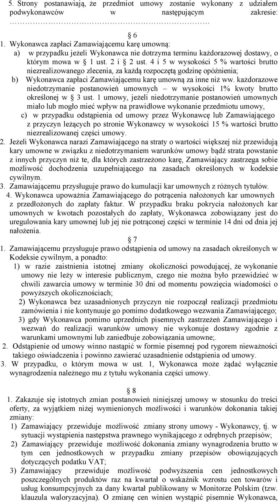 4 i 5 w wysokości 5 % wartości brutto niezrealizowanego zlecenia, za każdą rozpoczętą godzinę opóźnienia; b) Wykonawca zapłaci Zamawiającemu karę umowną za inne niż ww.