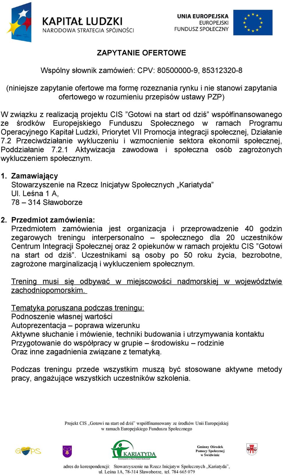 integracji społecznej, Działanie 7.2 Przeciwdziałanie wykluczeniu i wzmocnienie sektora ekonomii społecznej, Poddziałanie 7.2.1 Aktywizacja zawodowa i społeczna osób zagrożonych wykluczeniem społecznym.