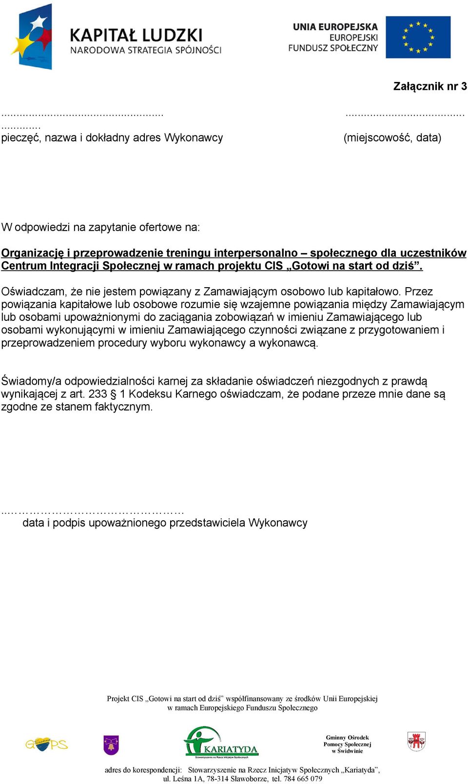 Centrum Integracji Społecznej w ramach projektu CIS Gotowi na start od dziś. Oświadczam, że nie jestem powiązany z Zamawiającym osobowo lub kapitałowo.