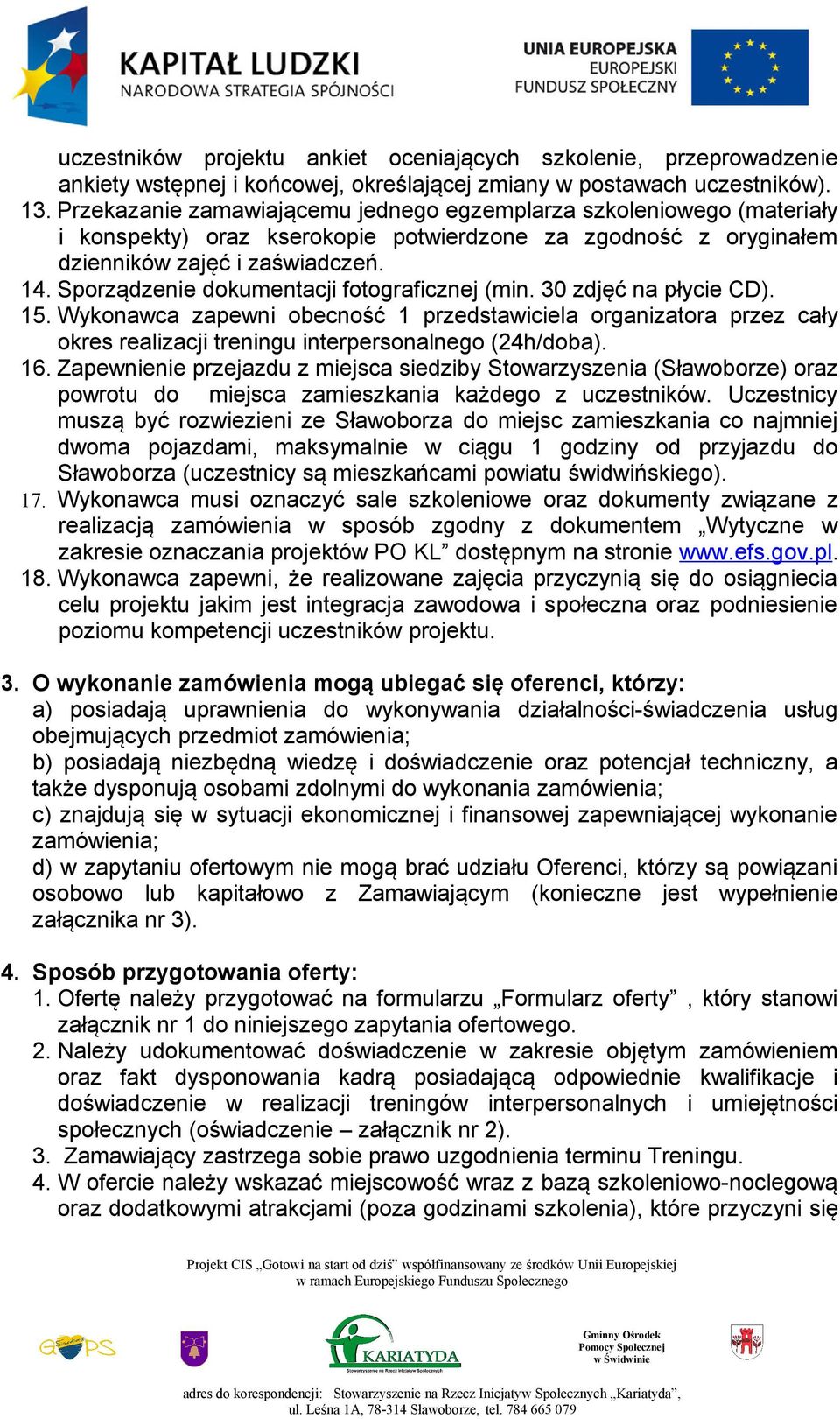 Sporządzenie dokumentacji fotograficznej (min. 30 zdjęć na płycie CD). 15. Wykonawca zapewni obecność 1 przedstawiciela organizatora przez cały okres realizacji treningu interpersonalnego (24h/doba).