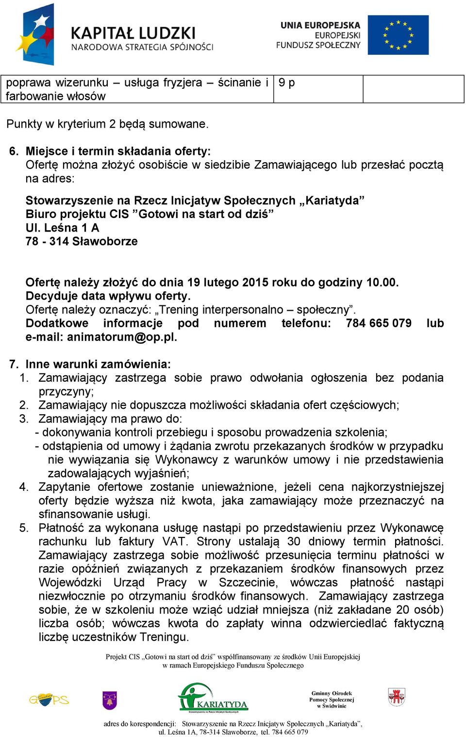 Gotowi na start od dziś Ul. Leśna 1 A 78-314 Sławoborze Ofertę należy złożyć do dnia 19 lutego 2015 roku do godziny 10.00. Decyduje data wpływu oferty.