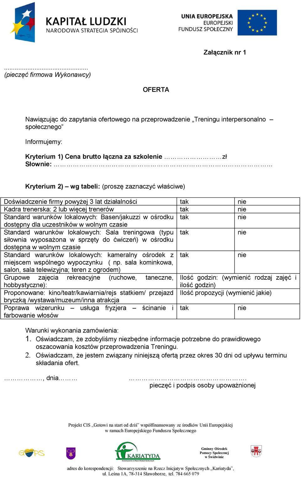 Kryterium 2) wg tabeli: (proszę zaznaczyć właściwe) Doświadczenie firmy powyżej 3 lat działalności tak nie Kadra trenerska: 2 lub więcej trenerów tak nie Standard warunków lokalowych: Basen/jakuzzi w