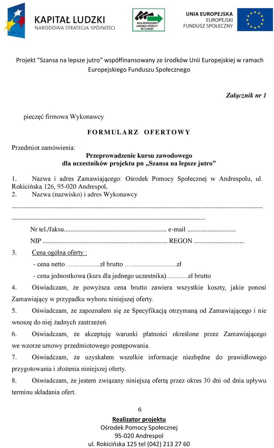 ..zł - cena jednostkowa (kurs dla jednego uczestnika)...zł brutto 4. Oświadczam, że powyższa cena brutto zawiera wszystkie koszty, jakie ponosi Zamawiający w przypadku wyboru niniejszej oferty. 5.