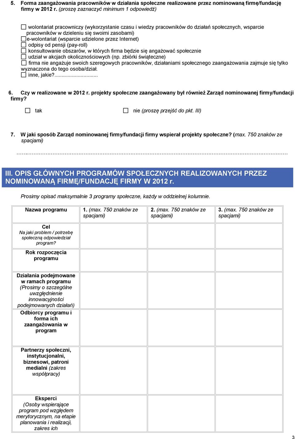 (wsparcie udzielone przez Internet) odpisy od pensji (pay-roll) konsultowanie obszarów, w których firma będzie się angażować społecznie udział w akcjach okolicznościowych (np.