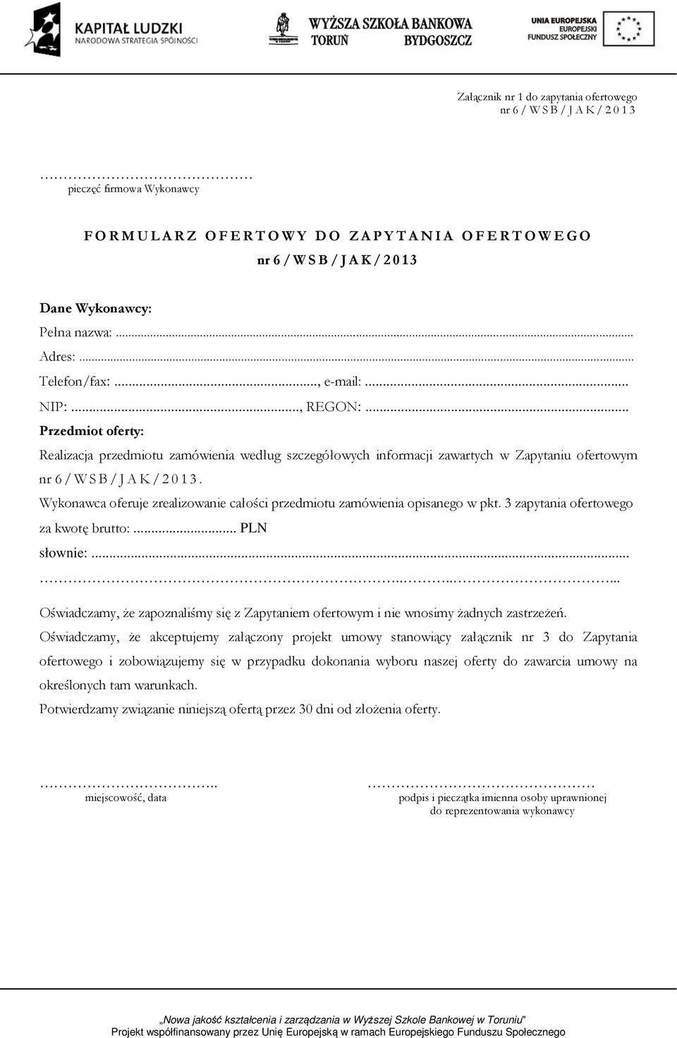 Wykonawca oferuje zrealizowanie całości przedmiotu zamówienia opisanego w pkt. 3 zapytania ofertowego za kwotę brutto:... PLN słownie:.