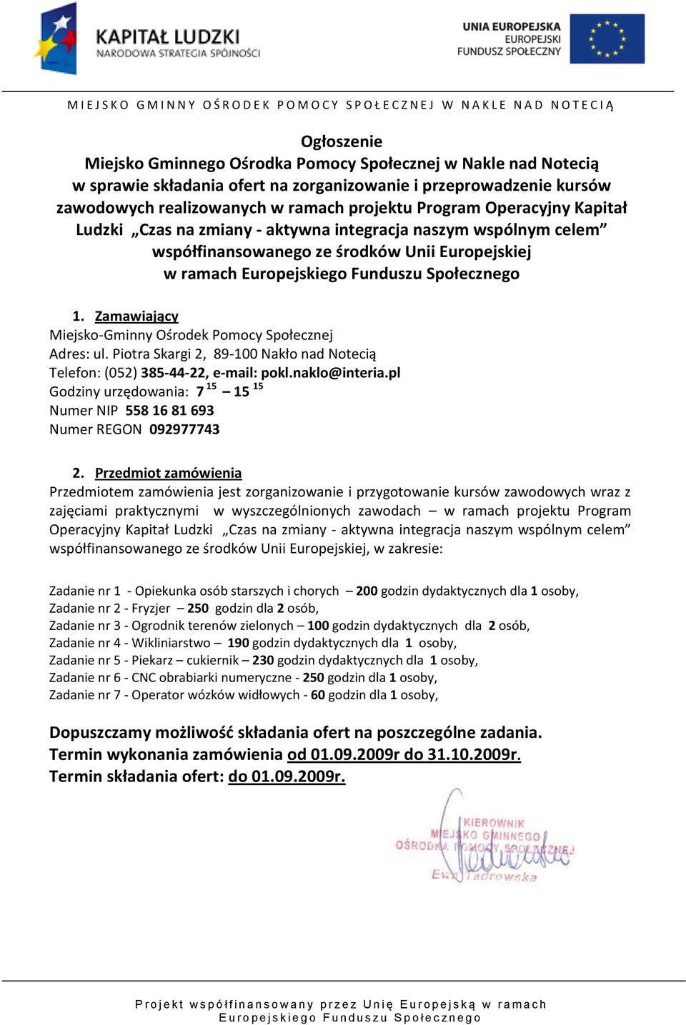 Zamawiający Miejsko-Gminny Ośrodek Pomocy Społecznej Adres: ul. Piotra Skargi 2, 89-100 Nakło nad Notecią Telefon: (052) 385-44-22, e-mail: pokl.naklo@interia.
