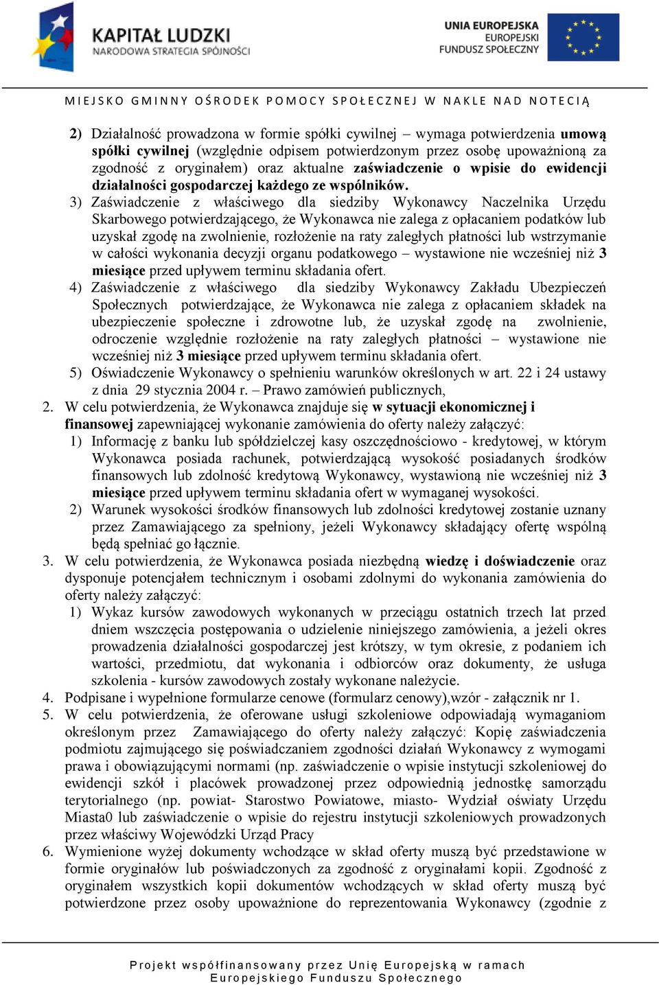 3) Zaświadczenie z właściwego dla siedziby Wykonawcy Naczelnika Urzędu Skarbowego potwierdzającego, że Wykonawca nie zalega z opłacaniem podatków lub uzyskał zgodę na zwolnienie, rozłożenie na raty
