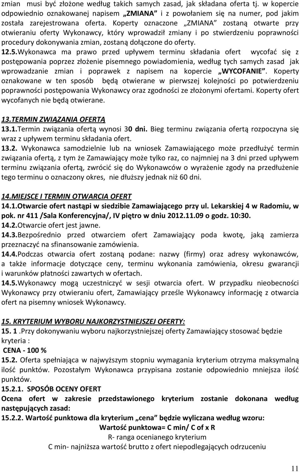 Wykonawca ma prawo przed upływem terminu składania ofert wycofać się z postępowania poprzez złożenie pisemnego powiadomienia, według tych samych zasad jak wprowadzanie zmian i poprawek z napisem na