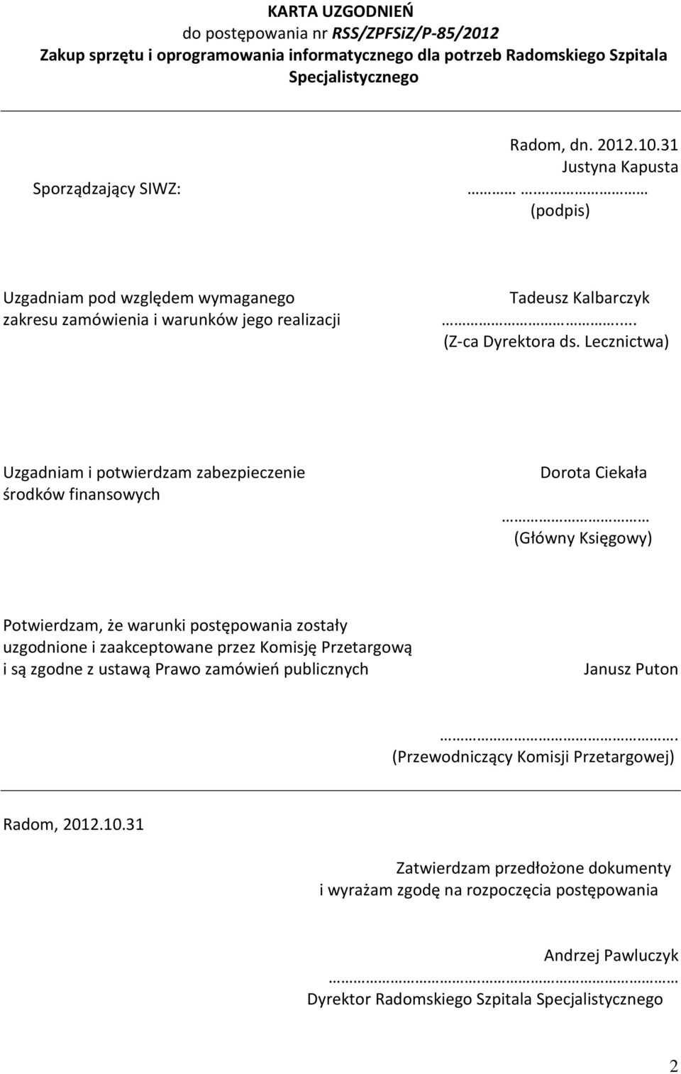 Lecznictwa) Uzgadniam i potwierdzam zabezpieczenie środków finansowych Dorota Ciekała (Główny Księgowy) Potwierdzam, że warunki postępowania zostały uzgodnione i zaakceptowane przez Komisję