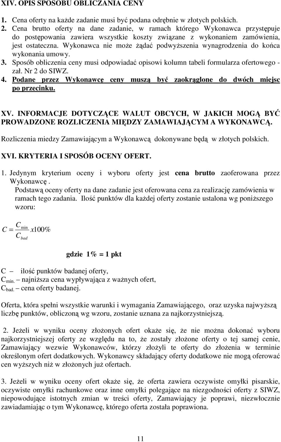 Wykonawca nie moŝe Ŝądać podwyŝszenia wynagrodzenia do końca wykonania umowy. 3. Sposób obliczenia ceny musi odpowiadać opisowi kolumn tabeli formularza ofertowego - zał. Nr 2 do SIWZ. 4.