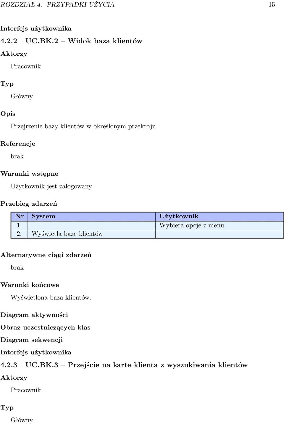 Użytkownik jest zalogowany Przebieg zdarzeń 1. Wybiera opcje z menu 2.