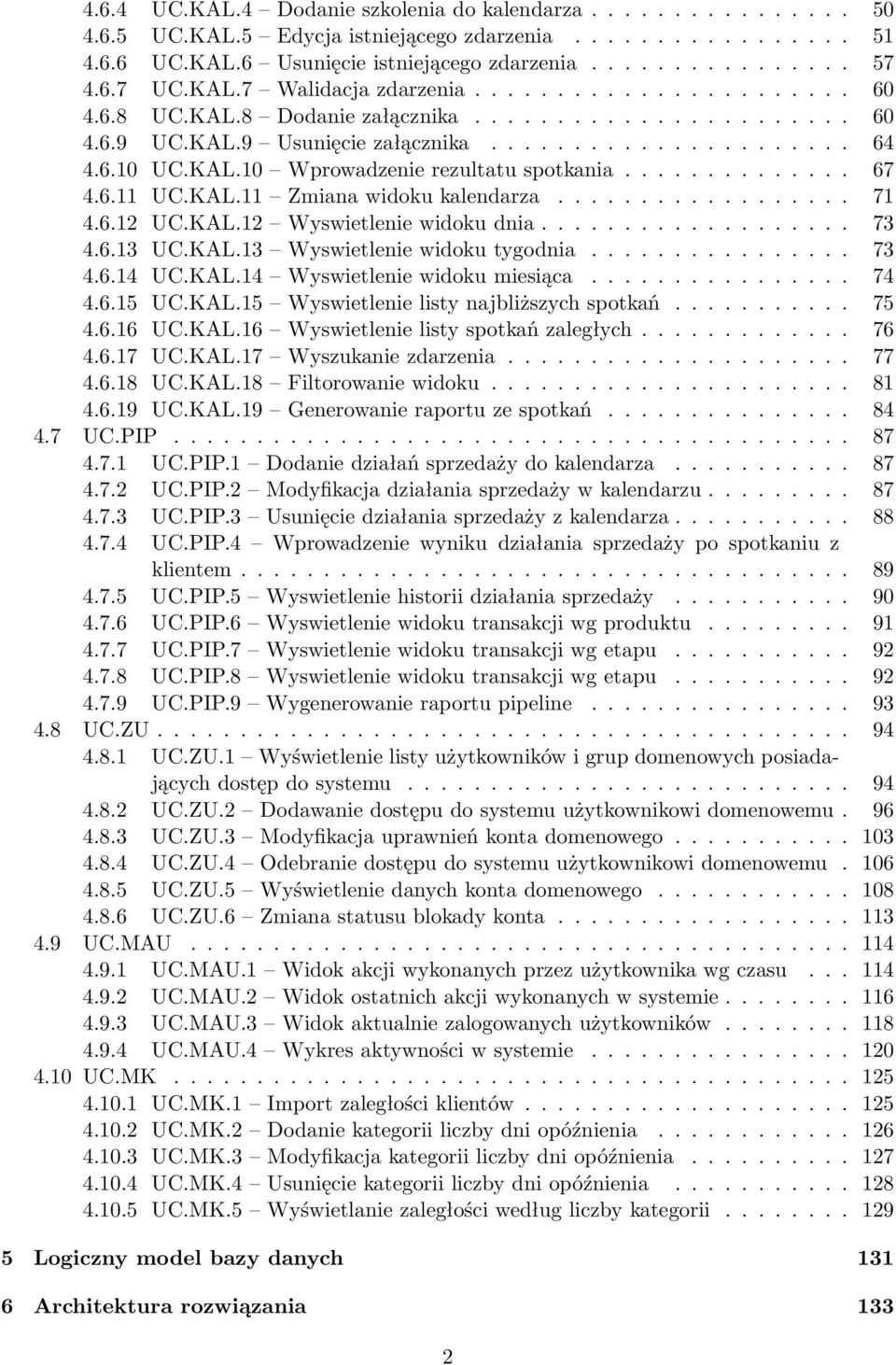 ............. 67 4.6.11 UC.KAL.11 Zmiana widoku kalendarza.................. 71 4.6.12 UC.KAL.12 Wyswietlenie widoku dnia................... 73 4.6.13 UC.KAL.13 Wyswietlenie widoku tygodnia................ 73 4.6.14 UC.