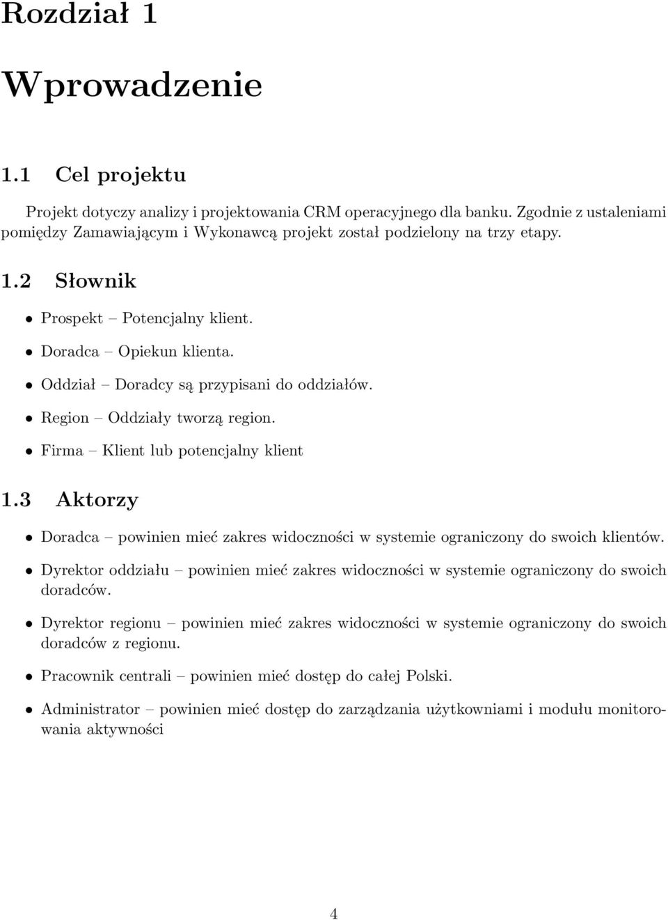 Oddział Doradcy są przypisani do oddziałów. Region Oddziały tworzą region. Firma Klient lub potencjalny klient 1.