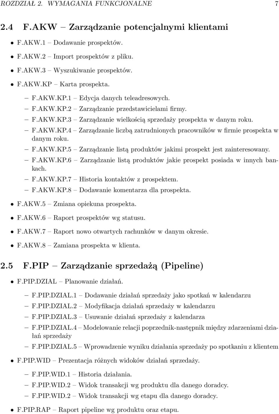 F.AKW.KP.5 Zarządzanie listą produktów jakimi prospekt jest zainteresowany. F.AKW.KP.6 Zarządzanie listą produktów jakie prospekt posiada w innych bankach. F.AKW.KP.7 Historia kontaktów z prospektem.