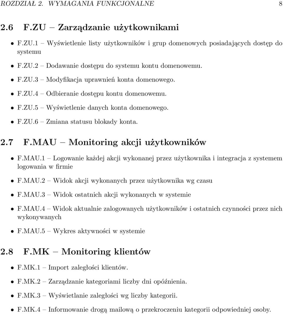 MAU Monitoring akcji użytkowników F.MAU.1 Logowanie każdej akcji wykonanej przez użytkownika i integracja z systemem logowania w firmie F.MAU.2 Widok akcji wykonanych przez użytkownika wg czasu F.MAU.3 Widok ostatnich akcji wykonanych w systemie F.