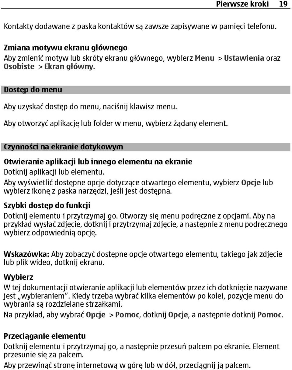 Aby otworzyć aplikację lub folder w menu, wybierz żądany element. Czynności na ekranie dotykowym Otwieranie aplikacji lub innego elementu na ekranie Dotknij aplikacji lub elementu.