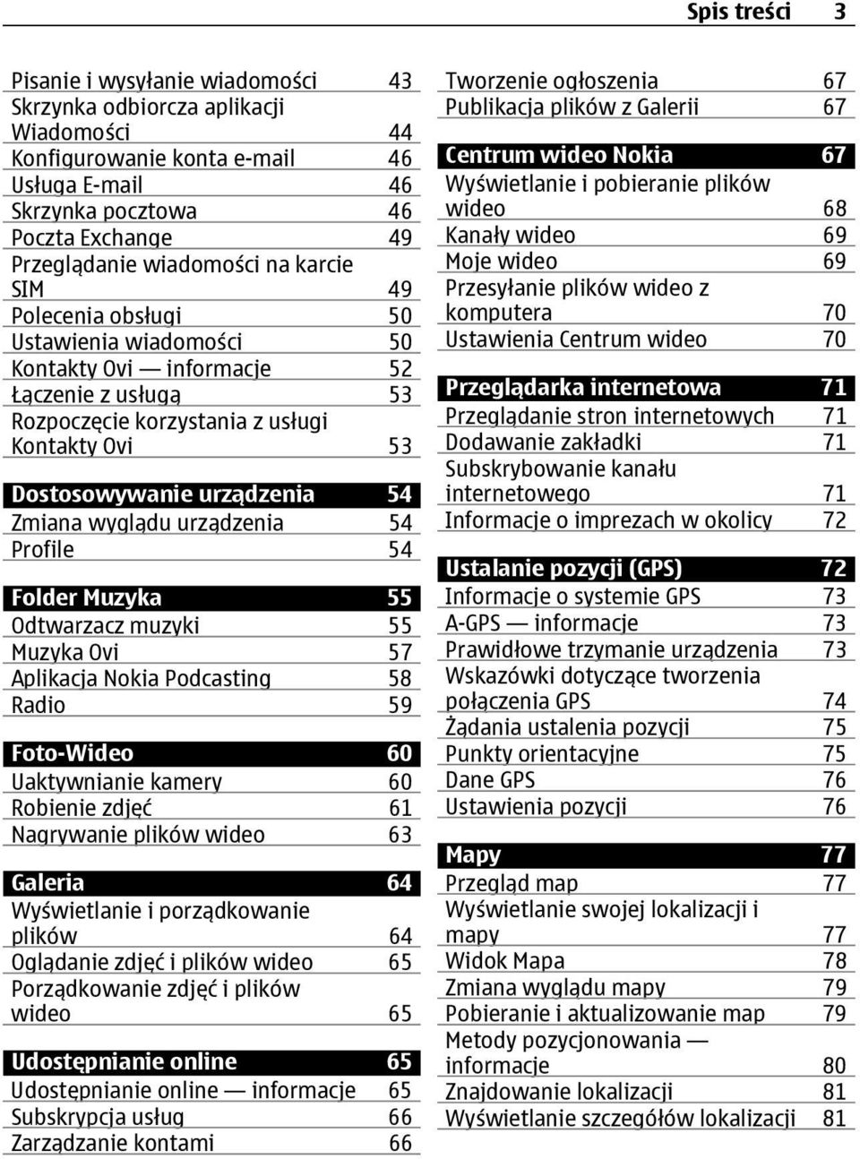 Zmiana wyglądu urządzenia 54 Profile 54 Folder Muzyka 55 Odtwarzacz muzyki 55 Muzyka Ovi 57 Aplikacja Nokia Podcasting 58 Radio 59 Foto-Wideo 60 Uaktywnianie kamery 60 Robienie zdjęć 61 Nagrywanie