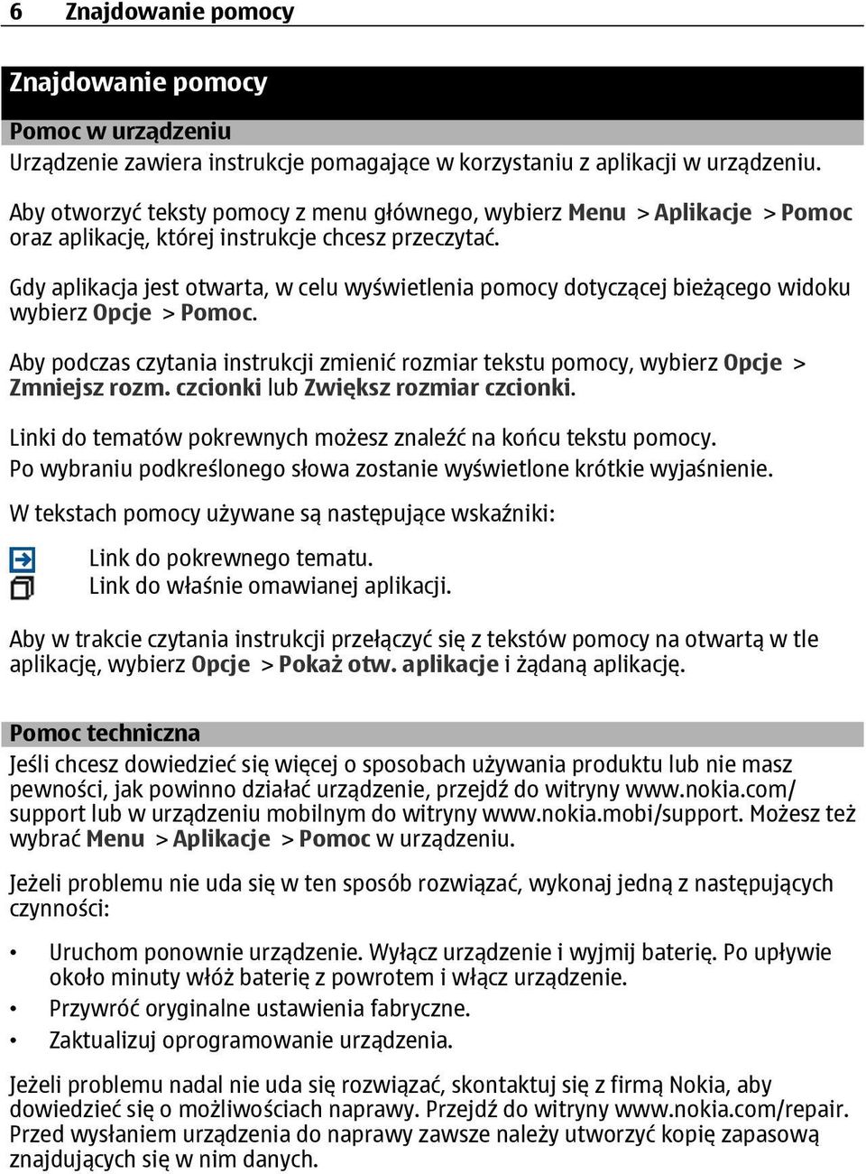 Gdy aplikacja jest otwarta, w celu wyświetlenia pomocy dotyczącej bieżącego widoku wybierz Opcje > Pomoc. Aby podczas czytania instrukcji zmienić rozmiar tekstu pomocy, wybierz Opcje > Zmniejsz rozm.