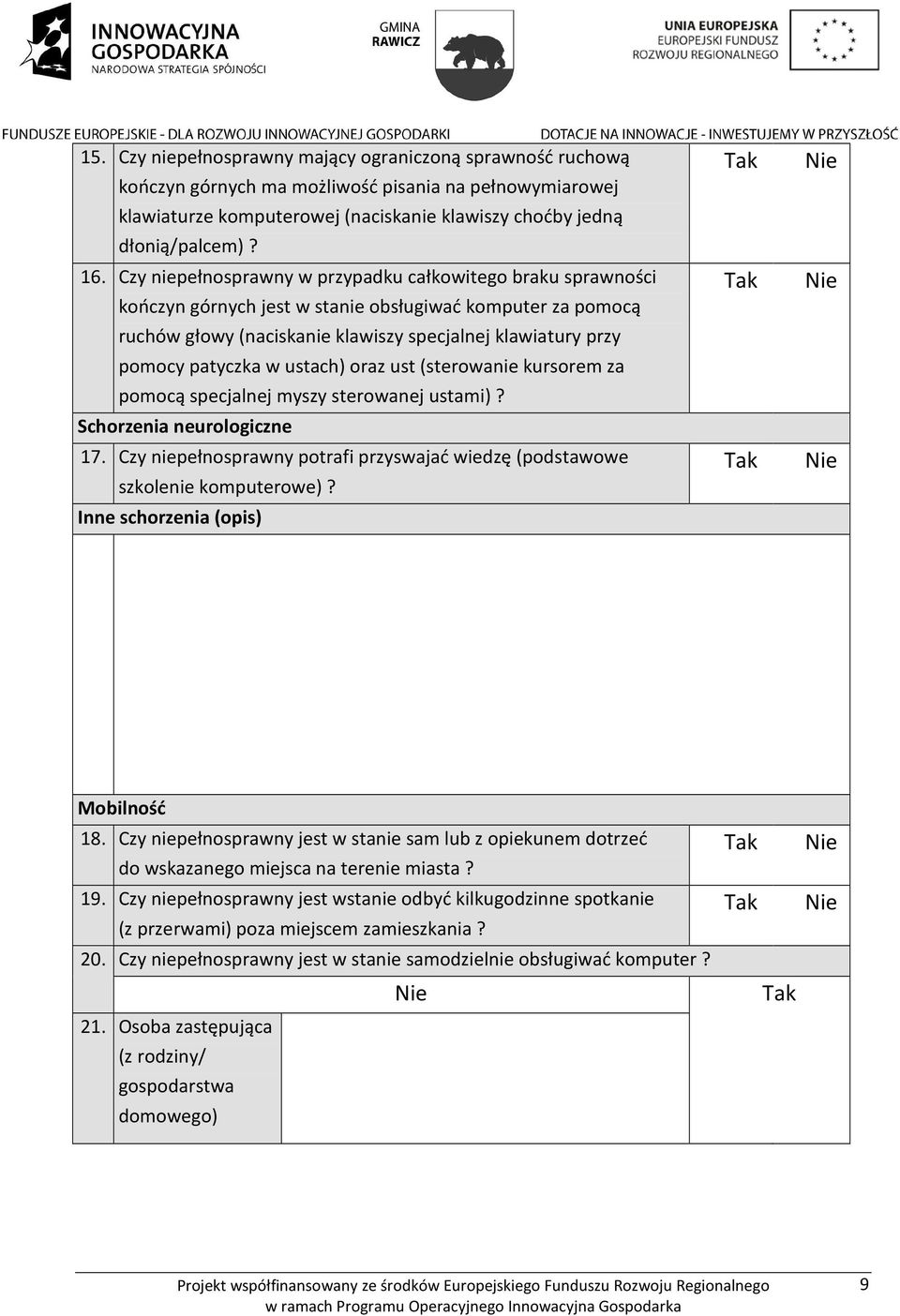 ustach) oraz ust (sterowanie kursorem za pomocą specjalnej myszy sterowanej ustami)? Schorzenia neurologiczne 17. Czy niepełnosprawny potrafi przyswajać wiedzę (podstawowe szkolenie komputerowe)?