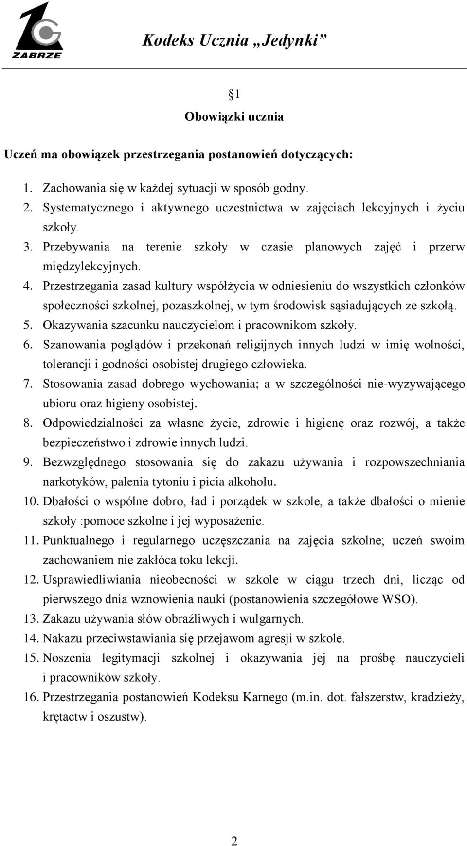 Przestrzegania zasad kultury współżycia w odniesieniu do wszystkich członków społeczności szkolnej, pozaszkolnej, w tym środowisk sąsiadujących ze szkołą. 5.