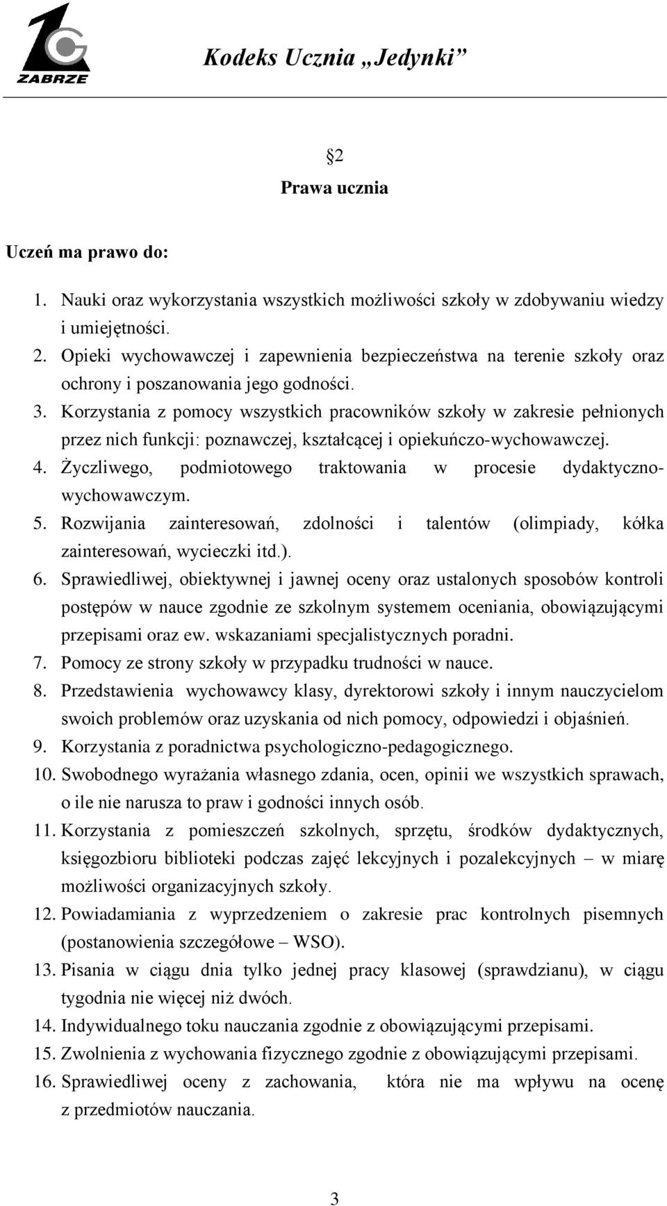 Korzystania z pomocy wszystkich pracowników szkoły w zakresie pełnionych przez nich funkcji: poznawczej, kształcącej i opiekuńczo-wychowawczej. 4.