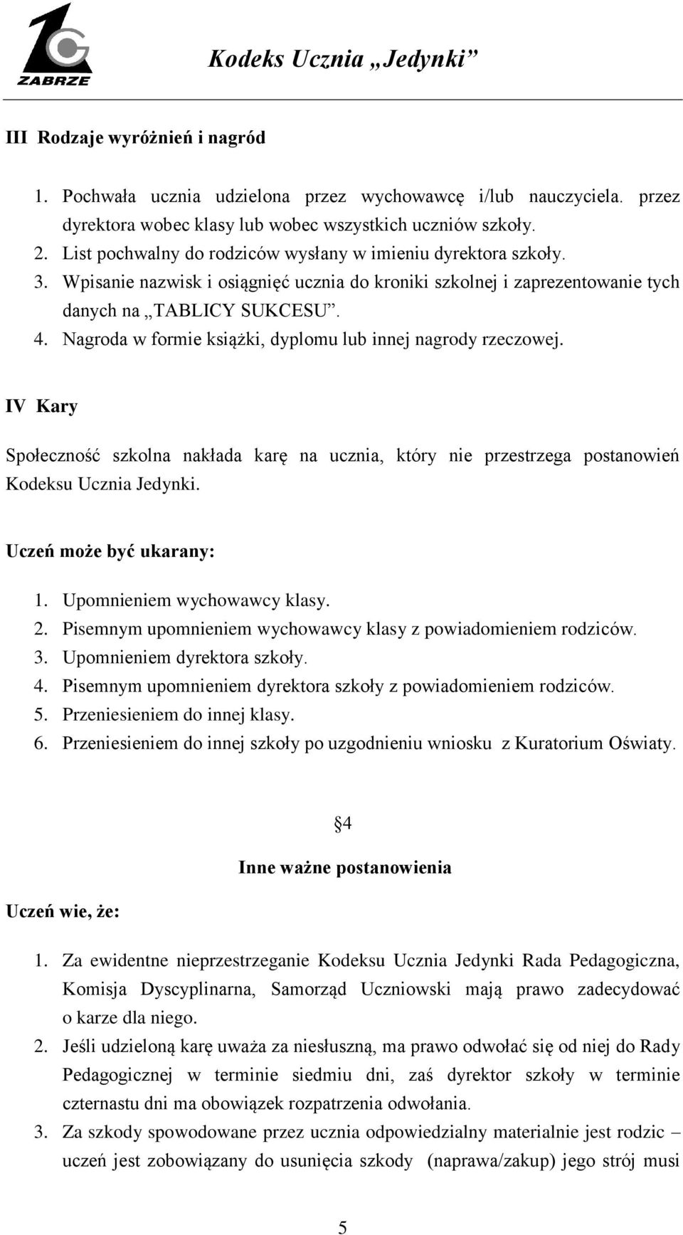 Nagroda w formie książki, dyplomu lub innej nagrody rzeczowej. IV Kary Społeczność szkolna nakłada karę na ucznia, który nie przestrzega postanowień Kodeksu Ucznia Jedynki. Uczeń może być ukarany: 1.