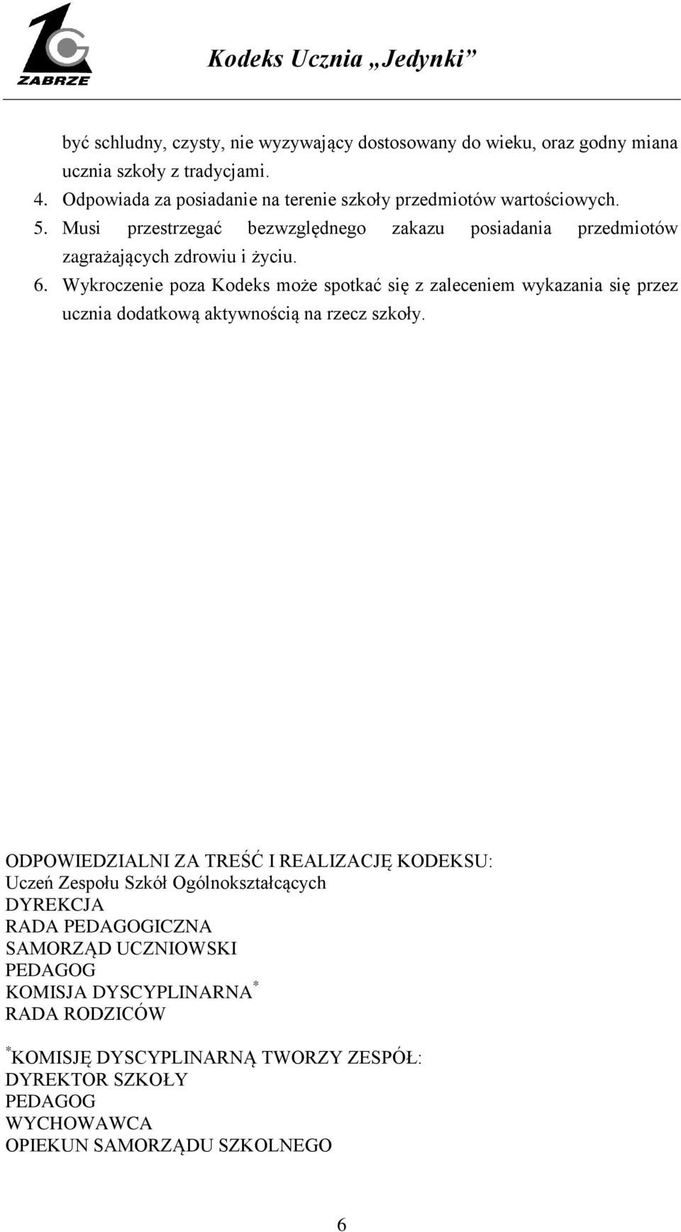 Wykroczenie poza Kodeks może spotkać się z zaleceniem wykazania się przez ucznia dodatkową aktywnością na rzecz szkoły.