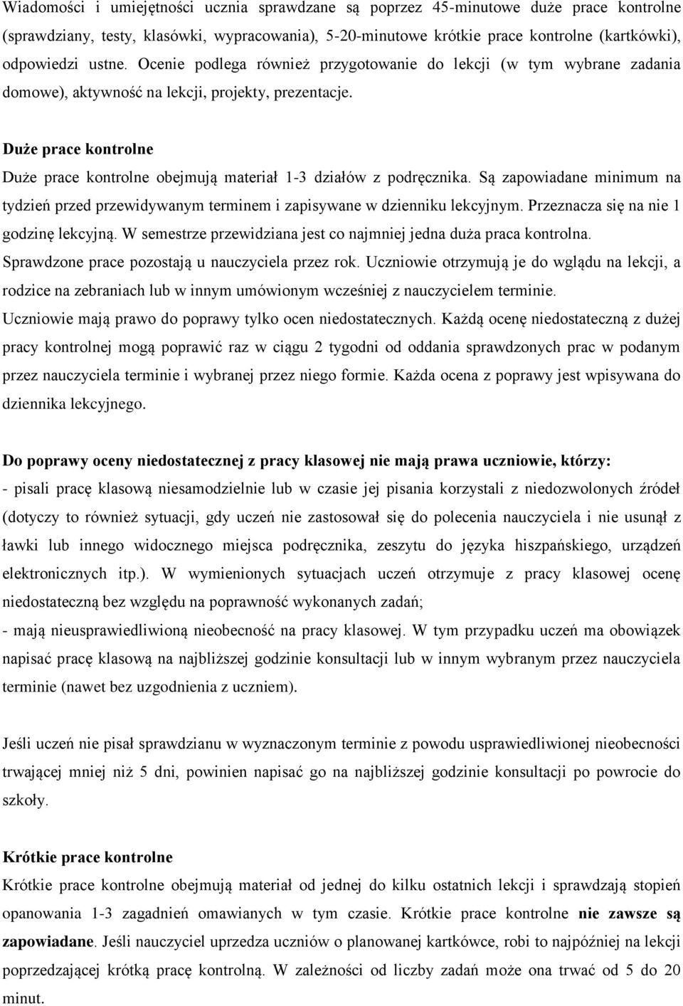 Duże prace kontrolne Duże prace kontrolne obejmują materiał 1-3 działów z podręcznika. Są zapowiadane minimum na tydzień przed przewidywanym terminem i zapisywane w dzienniku lekcyjnym.