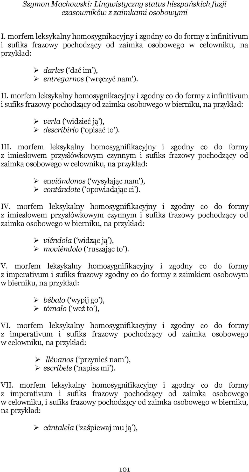 morfem leksykalny homosygnikacyjny i zgodny co do formy z infinitivum i sufiks frazowy pochodzący od zaimka osobowego w bierniku, na przykład: verla ( widzieć ją ), describirlo ( opisać to ). III.