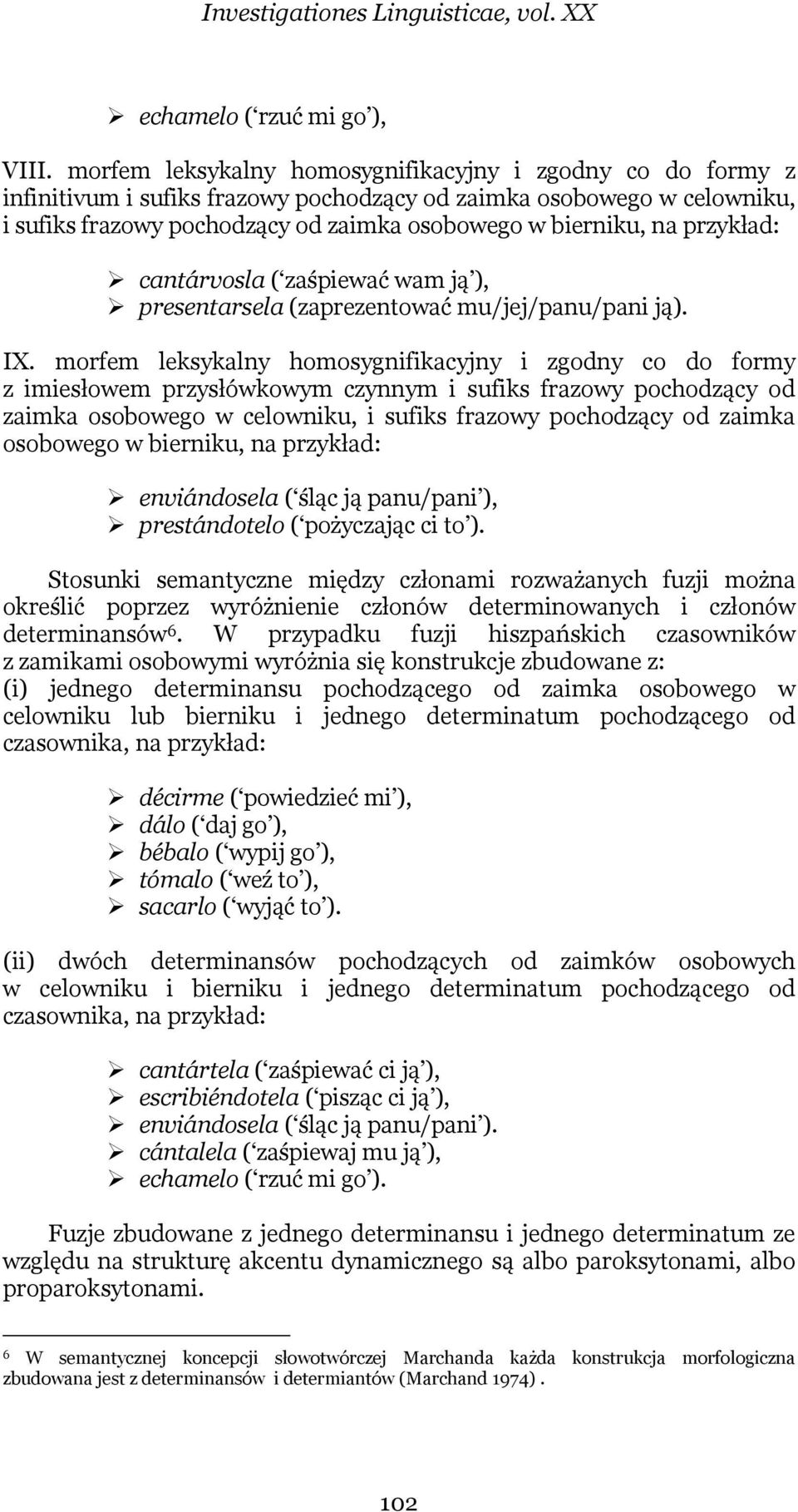 przykład: cantárvosla ( zaśpiewać wam ją ), presentarsela (zaprezentować mu/jej/panu/pani ją). IX.