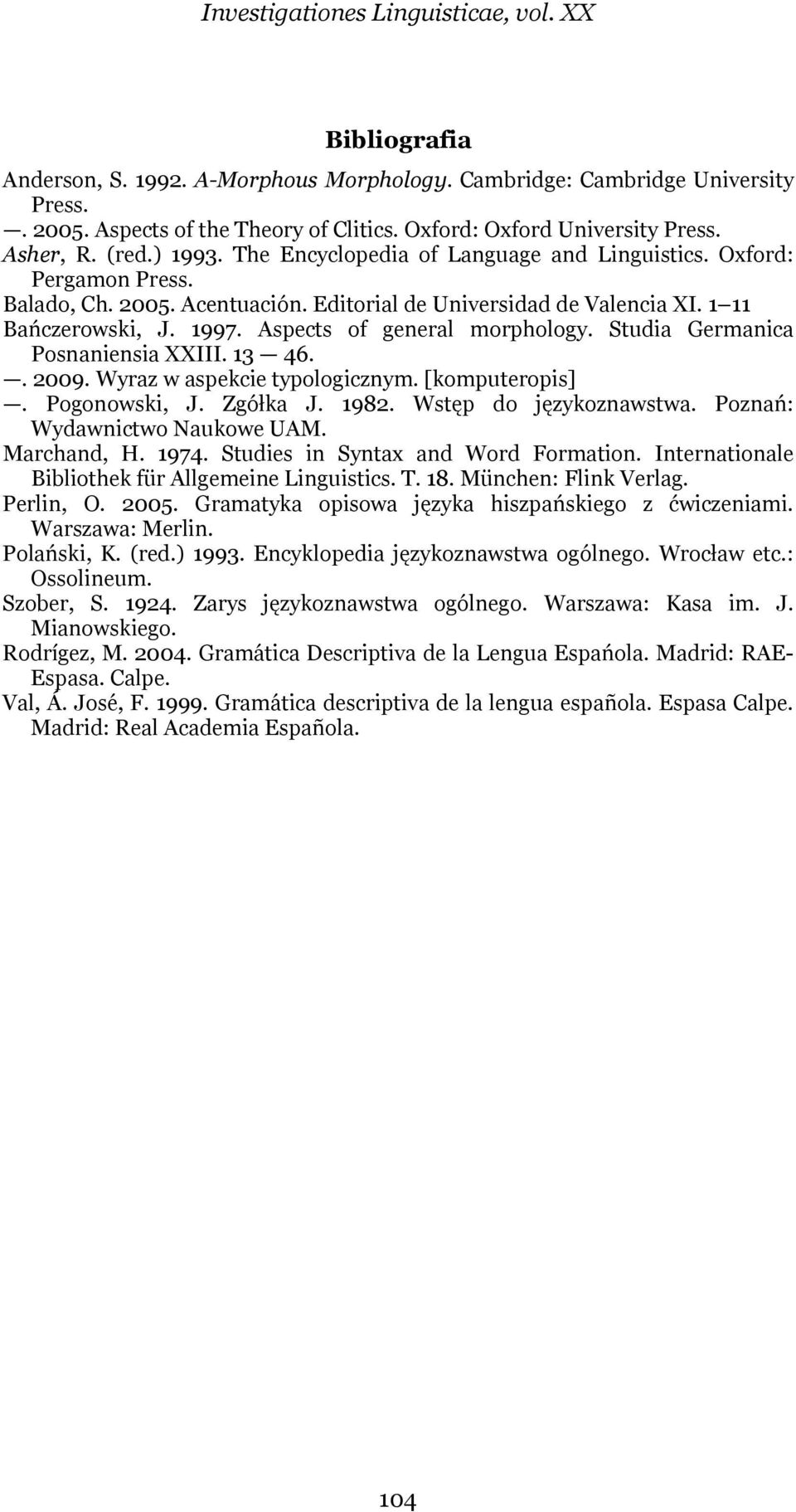 1 11 Bańczerowski, J. 1997. Aspects of general morphology. Studia Germanica Posnaniensia XXIII. 13 46.. 2009. Wyraz w aspekcie typologicznym. [komputeropis]. Pogonowski, J. Zgółka J. 1982.