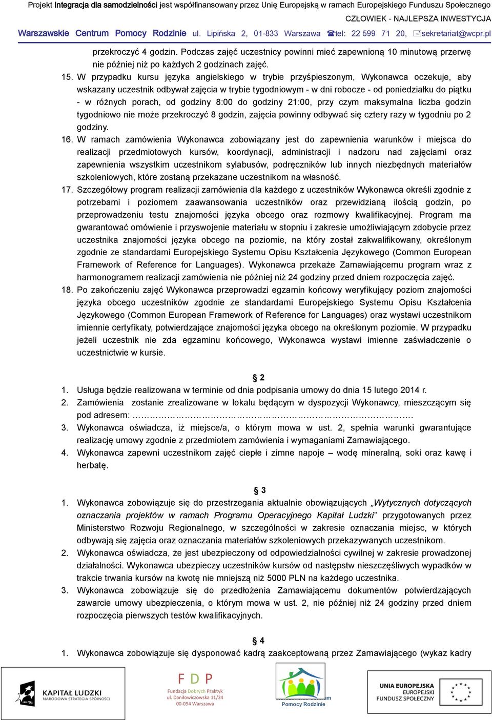 W przypadku kursu języka angielskiego w trybie przyśpieszonym, Wykonawca oczekuje, aby wskazany uczestnik odbywał zajęcia w trybie tygodniowym - w dni robocze - od poniedziałku do piątku - w różnych