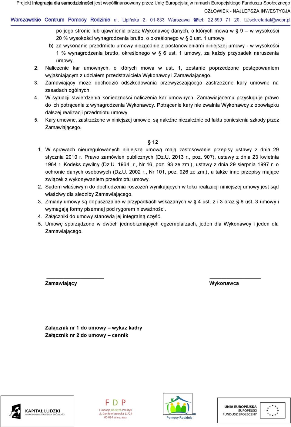 b) za wykonanie przedmiotu umowy niezgodnie z postanowieniami niniejszej umowy - w wysokości 1 % wynagrodzenia brutto, określonego w 6 ust. 1 umowy, za każdy przypadek naruszenia umowy. 2.