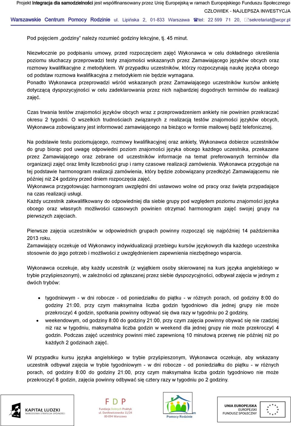 rozmowy kwalifikacyjne z metodykiem. W przypadku uczestników, którzy rozpoczynają naukę języka obcego od podstaw rozmowa kwalifikacyjna z metodykiem nie będzie wymagana.