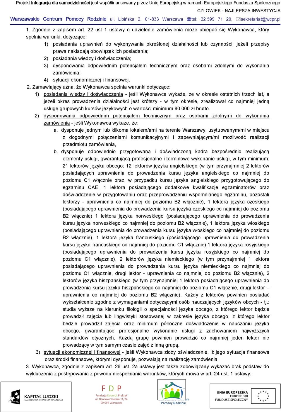 prawa nakładają obowiązek ich posiadania; 2) posiadania wiedzy i doświadczenia; 3) dysponowania odpowiednim potencjałem technicznym oraz osobami zdolnymi do wykonania zamówienia; 4) sytuacji