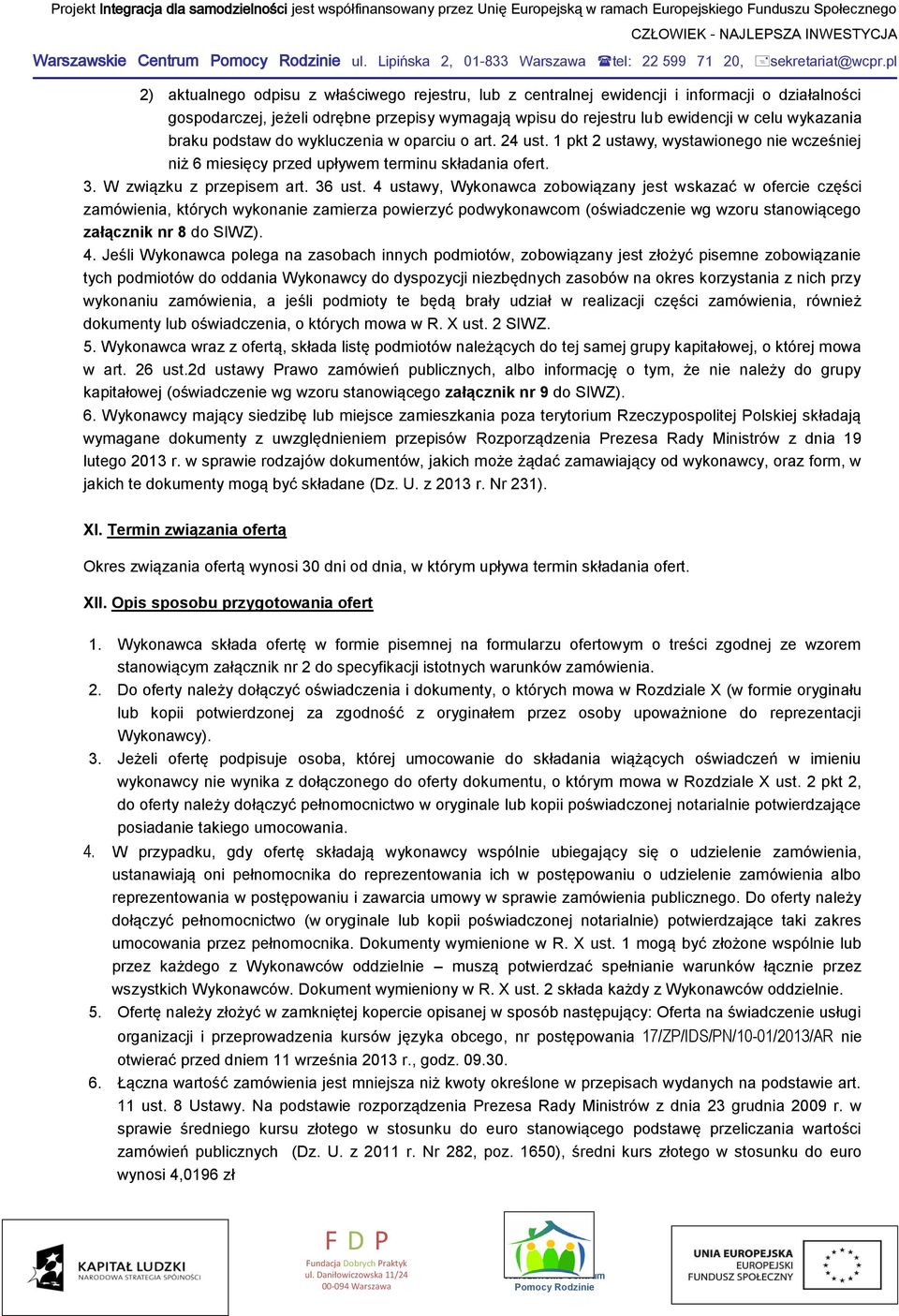 braku podstaw do wykluczenia w oparciu o art. 24 ust. 1 pkt 2 ustawy, wystawionego nie wcześniej niż 6 miesięcy przed upływem terminu składania ofert. 3. W związku z przepisem art. 36 ust.