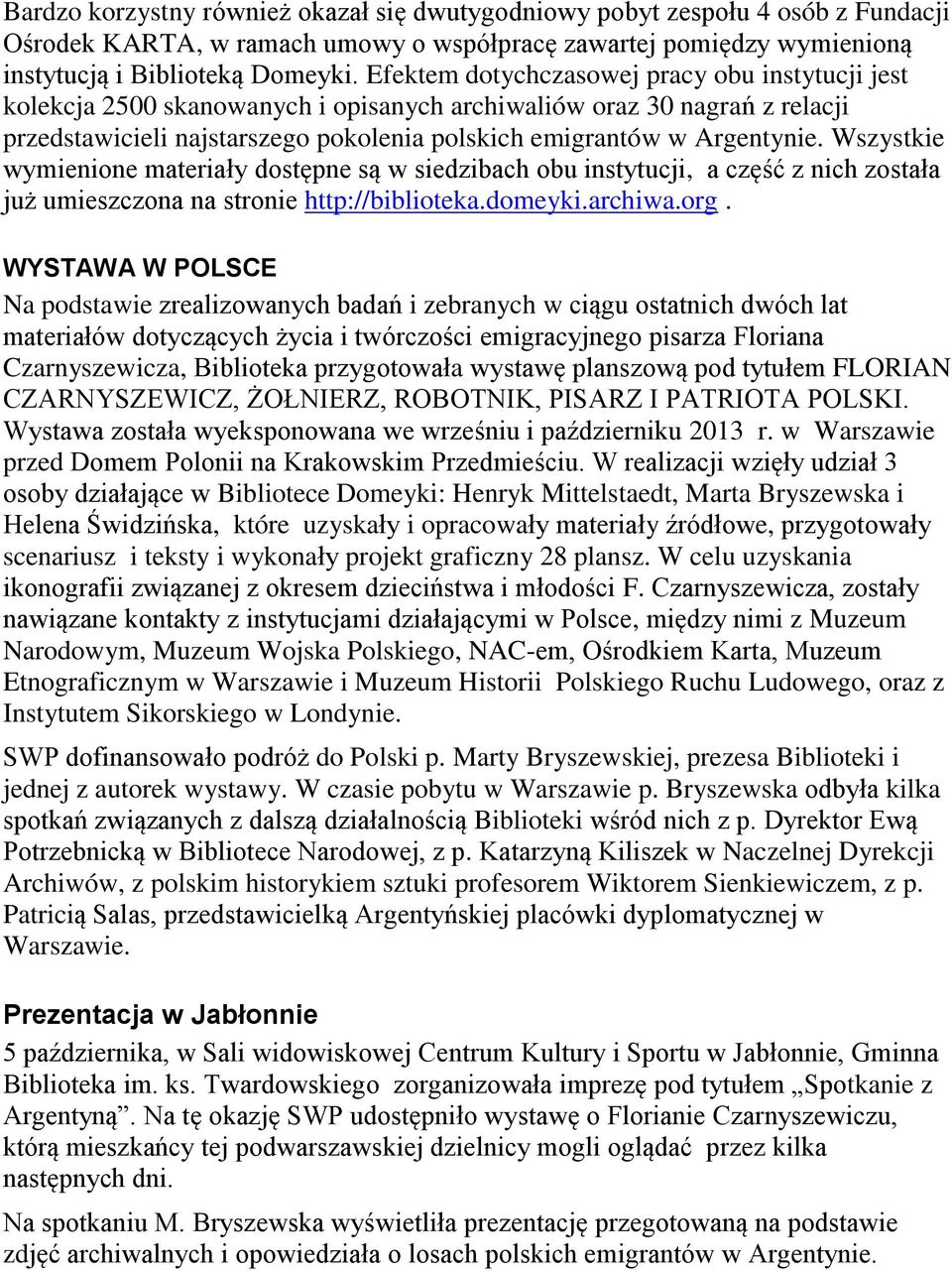 Wszystkie wymienione materiały dostępne są w siedzibach obu instytucji, a część z nich została już umieszczona na stronie http://biblioteka.domeyki.archiwa.org.