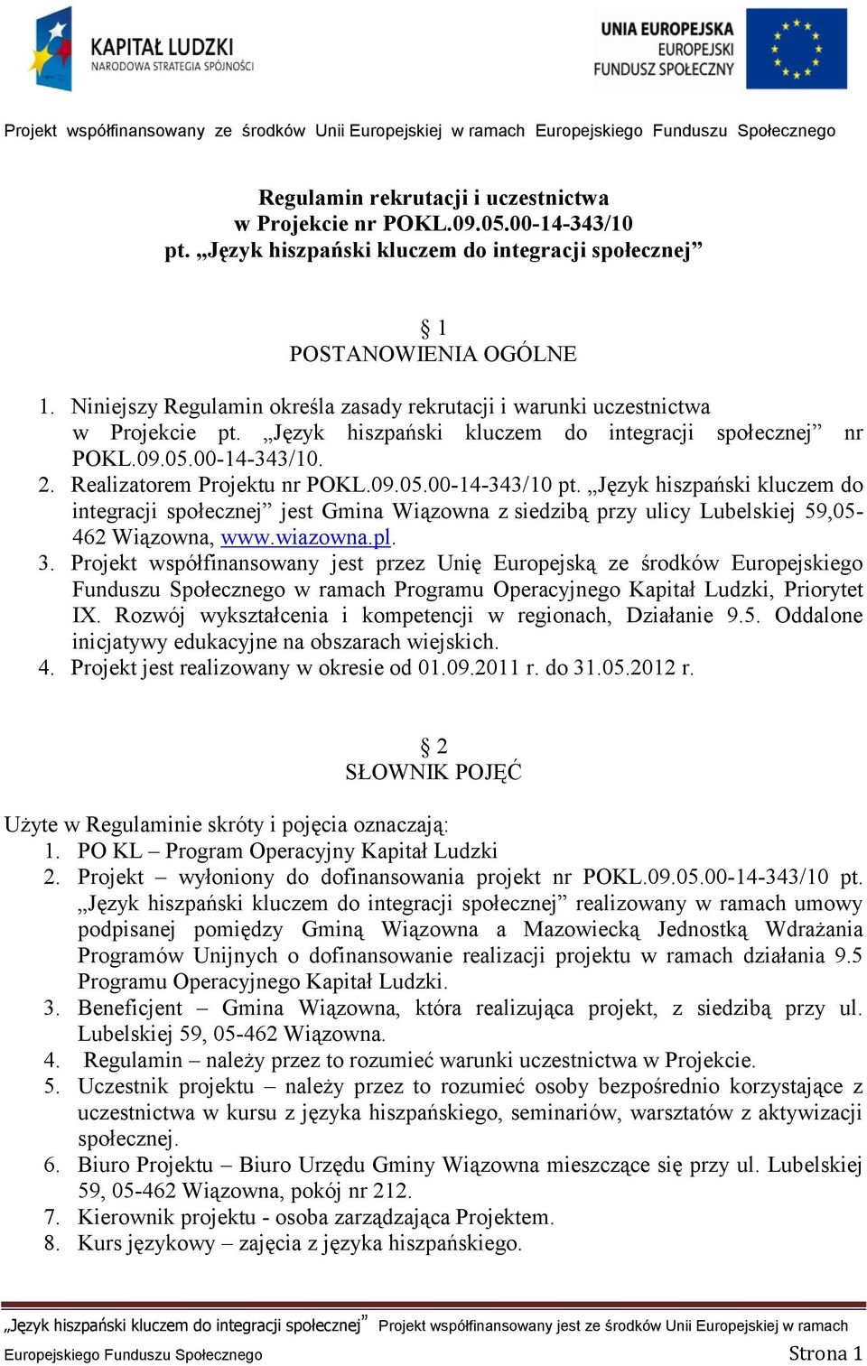 Język hiszpański kluczem do integracji społecznej jest Gmina Wiązowna z siedzibą przy ulicy Lubelskiej 59,05-462 Wiązowna, www.wiazowna.pl. 3.