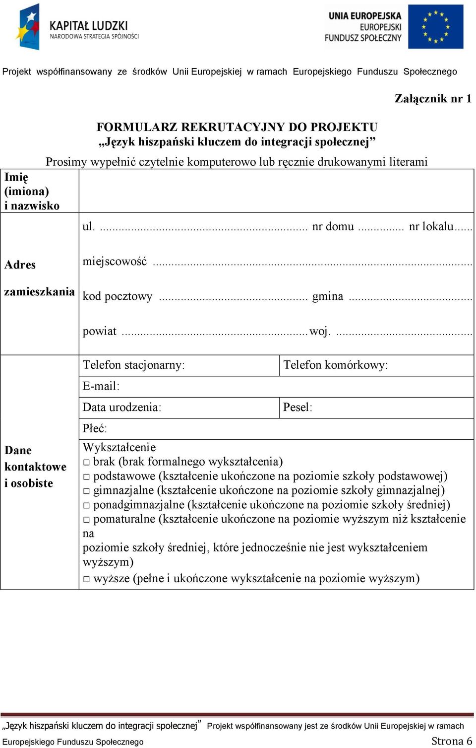 ... Dane kontaktowe i osobiste Telefon stacjonarny: E-mail: Data urodzenia: Płeć: Telefon komórkowy: Pesel: Wykształcenie brak (brak formalnego wykształcenia) podstawowe (kształcenie ukończone na