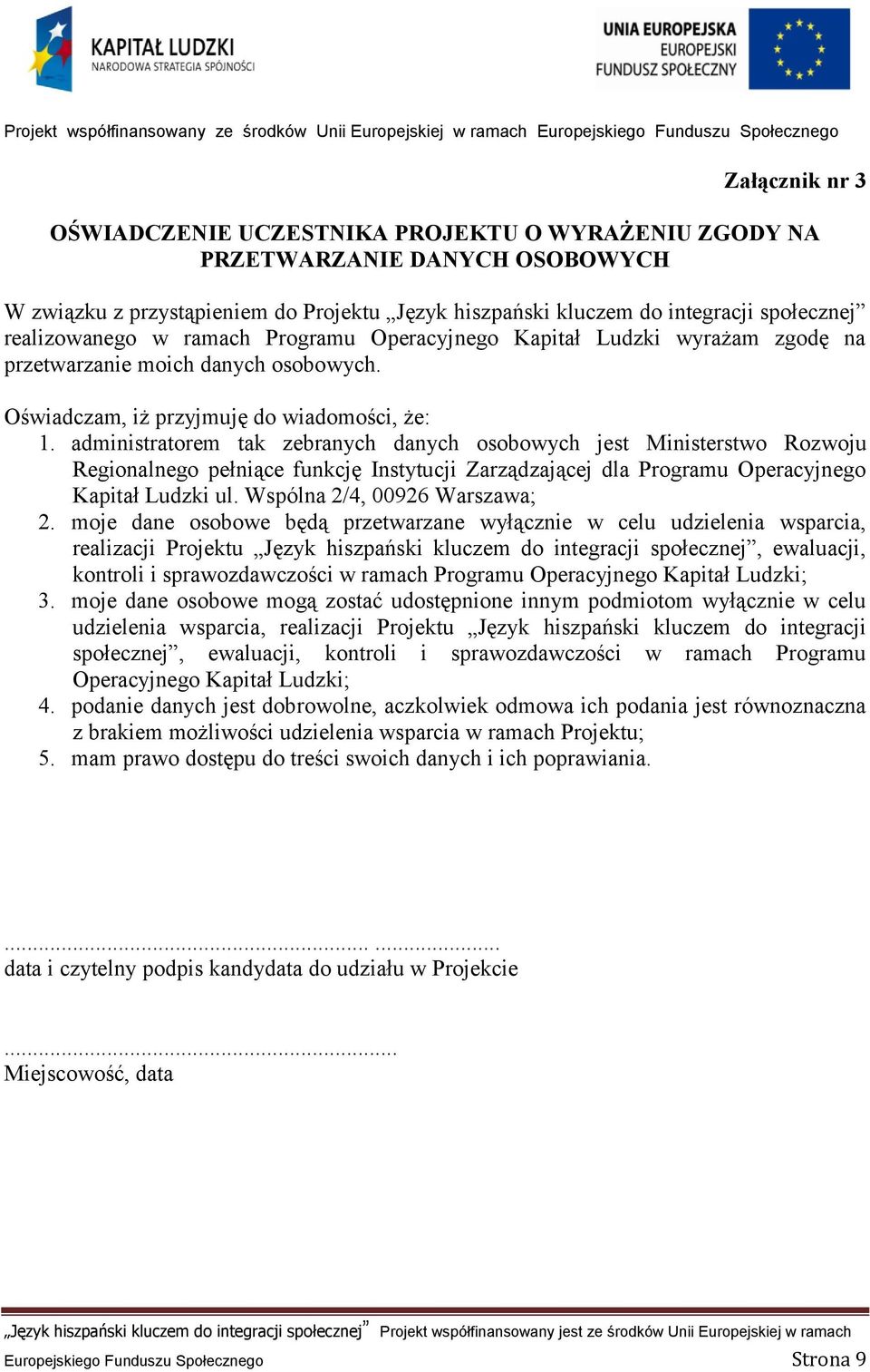 administratorem tak zebranych danych osobowych jest Ministerstwo Rozwoju Regionalnego pełniące funkcję Instytucji Zarządzającej dla Programu Operacyjnego Kapitał Ludzki ul.