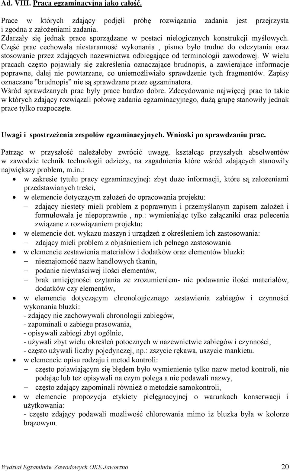 Część prac cechowała niestaranność wykonania, pismo było trudne do odczytania oraz stosowanie przez zdających nazewnictwa odbiegające od terminologii zawodowej.