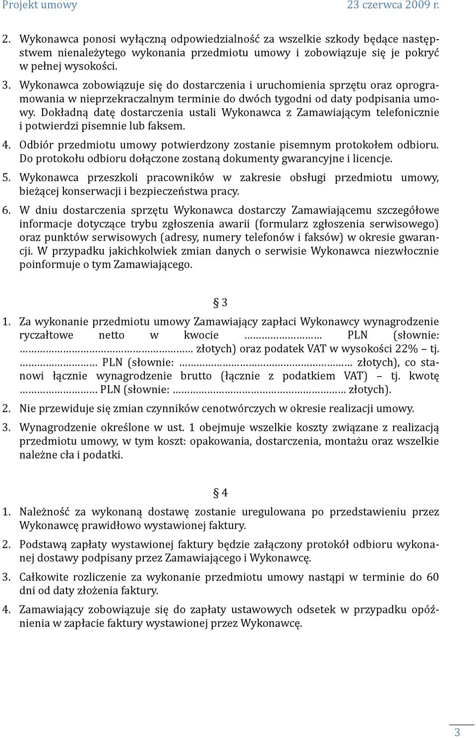 Dokładną datę dostarczenia ustali Wykonawca z Zamawiającym telefonicznie i potwierdzi pisemnie lub faksem. 4. Odbiór przedmiotu umowy potwierdzony zostanie pisemnym protokołem odbioru.