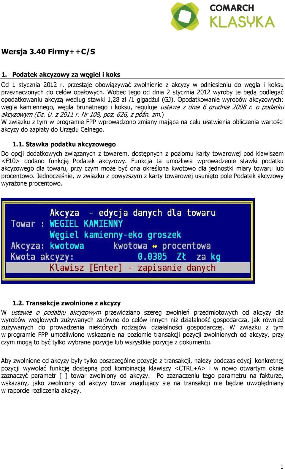 Opodatkowanie wyrobów akcyzowych: węgla kamiennego, węgla brunatnego i koksu, reguluje ustawa z dnia 6 grudnia 2008 r. o podatku akcyzowym (Dz. U. z 2011 r. Nr 108, poz. 626, z późn. zm.