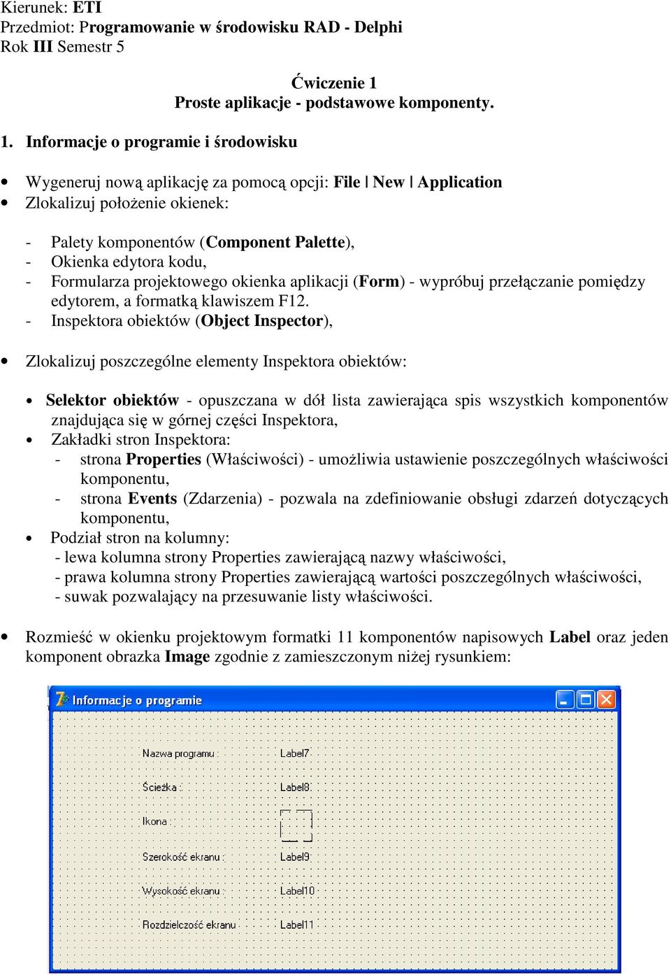 aplikacji (Form) - wypróbuj przełączanie pomiędzy edytorem, a formatką klawiszem F12.