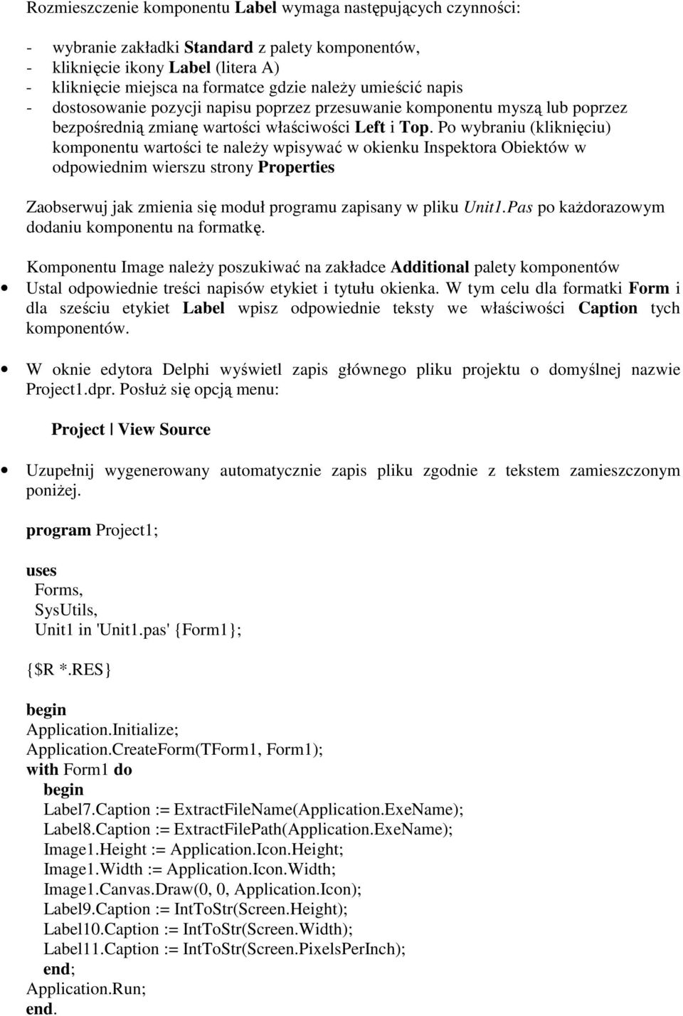 Po wybraniu (kliknięciu) komponentu wartości te naleŝy wpisywać w okienku Inspektora Obiektów w odpowiednim wierszu strony Properties Zaobserwuj jak zmienia się moduł programu zapisany w pliku Unit1.