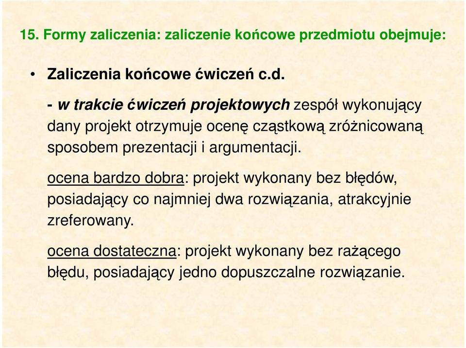 - w trakcie ćwiczeń projektowych zespół wykonujący dany projekt otrzymuje ocenę cząstkową zróŝnicowaną sposobem