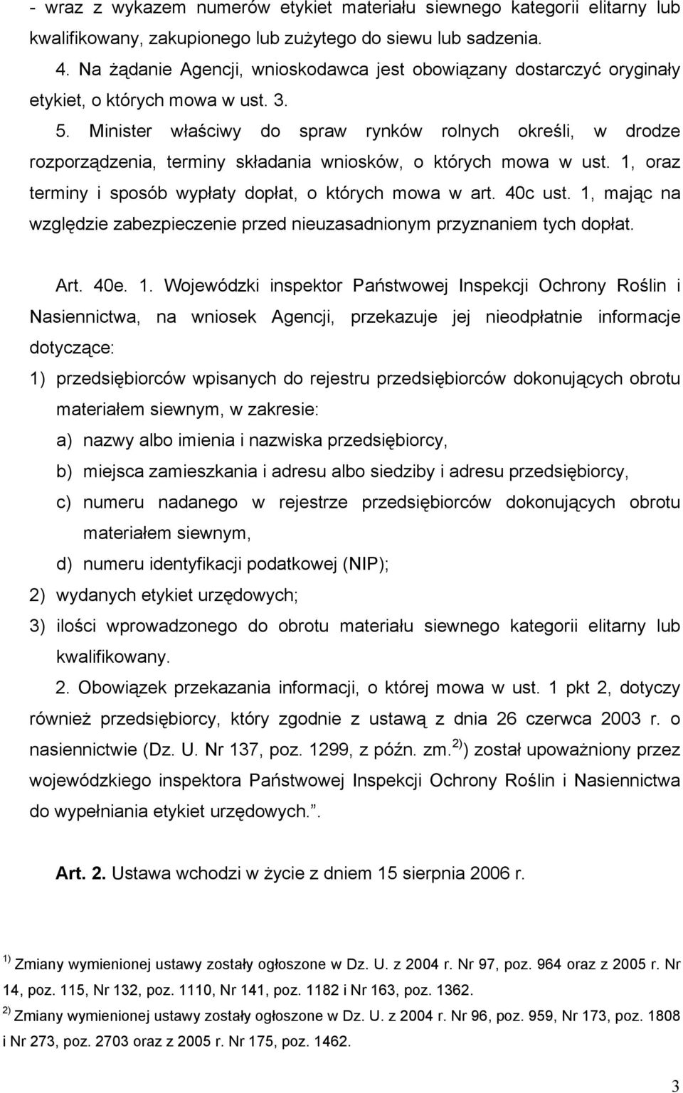Minister właściwy do spraw rynków rolnych określi, w drodze rozporządzenia, terminy składania wniosków, o których mowa w ust. 1, oraz terminy i sposób wypłaty dopłat, o których mowa w art. 40c ust.