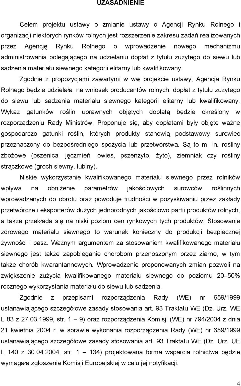 Zgodnie z propozycjami zawartymi w ww projekcie ustawy, Agencja Rynku Rolnego będzie udzielała, na wniosek producentów rolnych, dopłat z tytułu zużytego do siewu lub sadzenia materiału siewnego